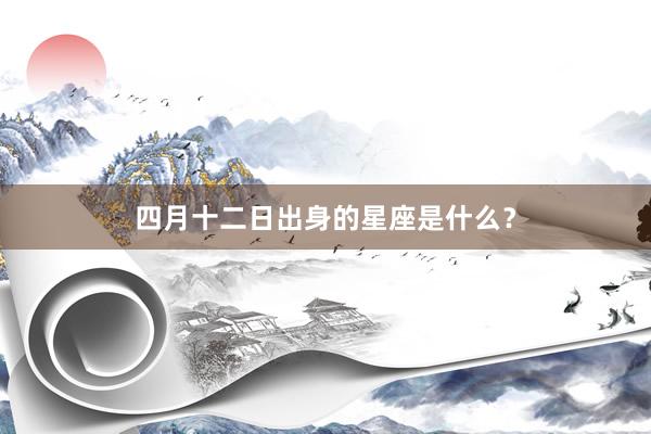 四月十二日出身的星座是什么？